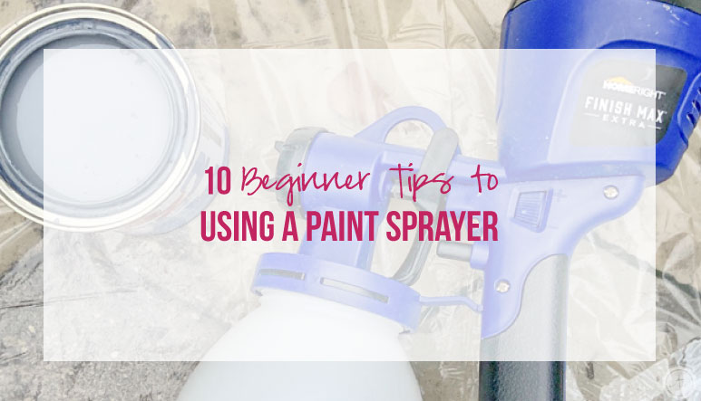 10 Beginner Tips to Using a Paint Sprayer