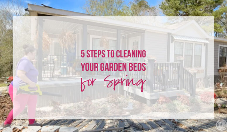 5 Steps to Cleaning your Garden Beds for Spring