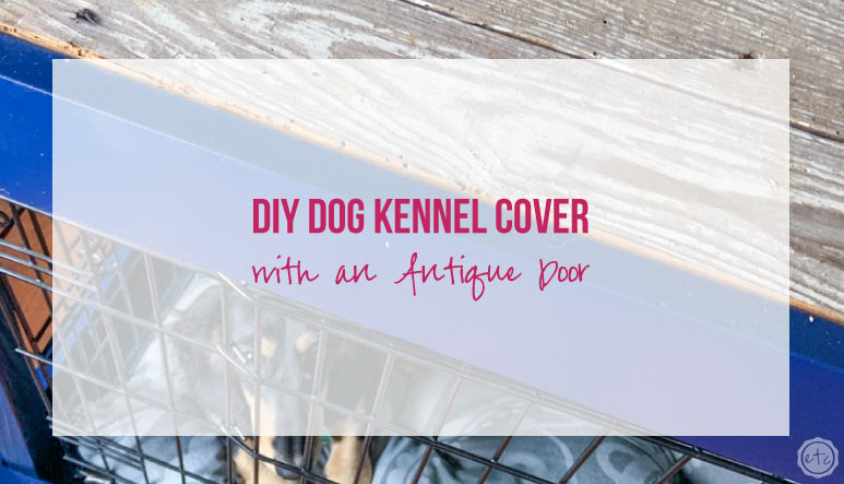 DIY Dog Kennel Cover with an Antique Door