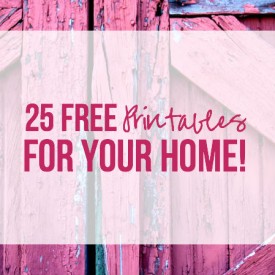 25 FREE Printables For Your Home!