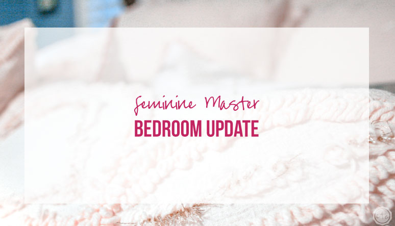 Feminine Master Bedroom Update