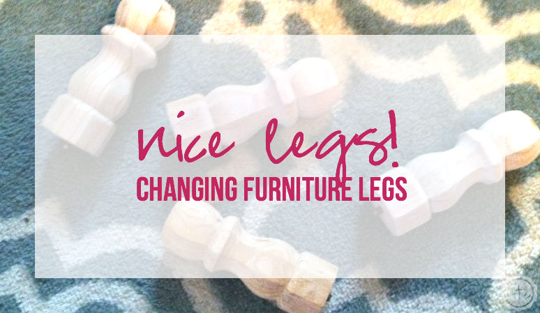 Nice Legs! Changing Furniture Legs