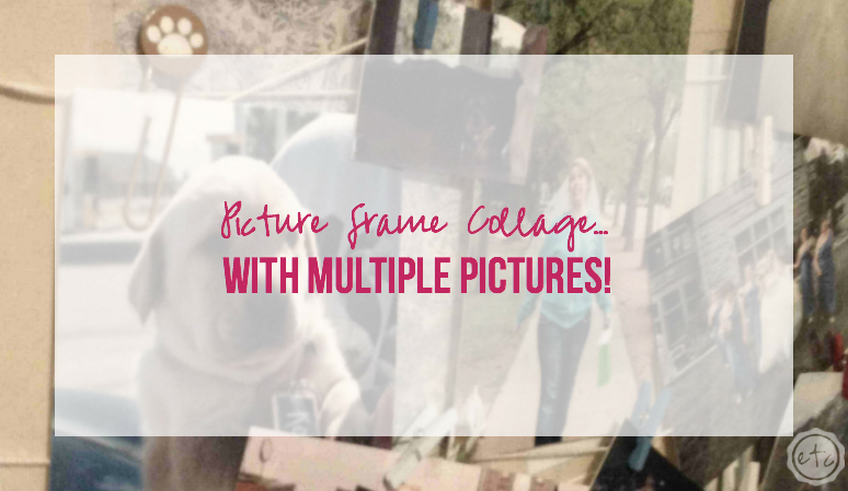 Picture Frame Collage… with Multiple Pictures!