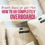 Present Ideas for Your Man... How to Go Completely Overboard
