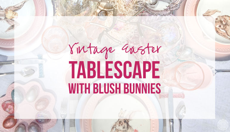 Vintage Easter Tablescape with Blush Bunnies
